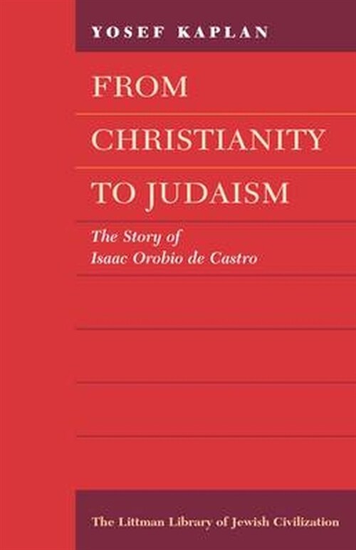 From Christianity to Judaism: Story of Isaac Orobio de Castro (Hardcover)