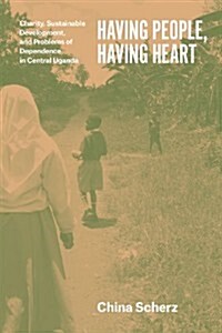 Having People, Having Heart: Charity, Sustainable Development, and Problems of Dependence in Central Uganda (Paperback)