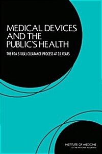 Medical Devices and the Publics Health: The FDA 510(k) Clearance Process at 35 Years (Paperback)