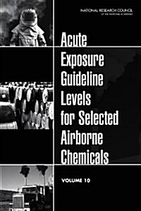 Acute Exposure Guideline Levels for Selected Airborne Chemicals: Volume 10 (Paperback)