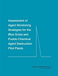 Assessment of Agent Monitoring Strategies for the Blue Grass and Pueblo Chemical Agent Destruction Pilot Plants (Paperback)