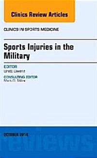 Sports Injuries in the Military, an Issue of Clinics in Sports Medicine: Volume 33-4 (Hardcover)