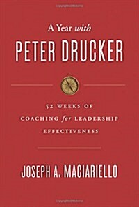 A Year with Peter Drucker: 52 Weeks of Coaching for Leadership Effectiveness (Hardcover)