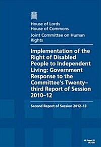 Implementation of the Right of Disabled People to Independent Living: Government Response to the Committees Twenty-Third Report of Session 2010-12 Se (Paperback)