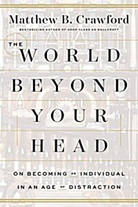 The World Beyond Your Head: On Becoming an Individual in an Age of Distraction (Hardcover)