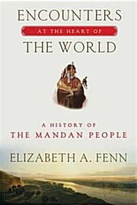 Encounters at the Heart of the World: A History of the Mandan People (Paperback)