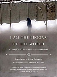 I Am the Beggar of the World: Landays from Contemporary Afghanistan (Paperback)