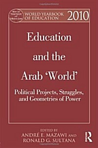 World Yearbook of Education 2010 : Education and the Arab World: Political Projects, Struggles, and Geometries of Power (Paperback)