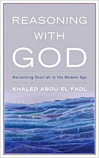 Reasoning with God: Reclaiming Shariah in the Modern Age (Hardcover)