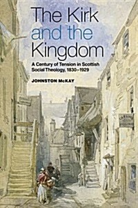 The Kirk and the Kingdom : A Century of Tension in Scottish Social Theology 1830-1929 (Hardcover)