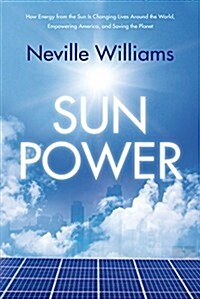 Sun Power: How Energy from the Sun Is Changing Lives Around the World, Empowering America, and Saving the Planet (Paperback)