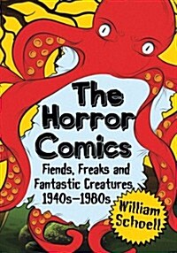 The Horror Comics: Fiends, Freaks and Fantastic Creatures, 1940s-1980s (Paperback)