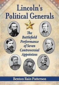 Lincolns Political Generals: The Battlefield Performance of Seven Controversial Appointees (Paperback)