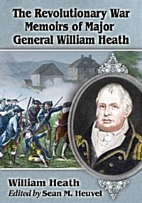 The Revolutionary War Memoirs of Major General William Heath (Paperback)