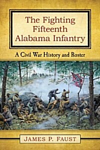The Fighting Fifteenth Alabama Infantry: A Civil War History and Roster (Paperback)