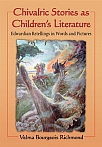 Chivalric Stories as Childrens Literature: Edwardian Retellings in Words and Pictures (Paperback)