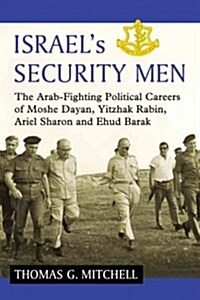 Israels Security Men: The Arab-Fighting Political Careers of Moshe Dayan, Yitzhak Rabin, Ariel Sharon and Ehud Barak (Paperback)