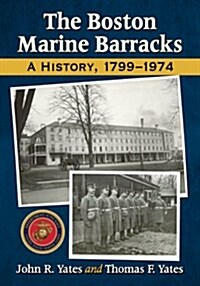 The Boston Marine Barracks: A History, 1799-1974 (Paperback)