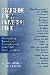 Searching for a Universal Ethic: Multidisciplinary, Ecumenical, and Interfaith Responses to the Catholic Natural Law Tradition (Paperback)