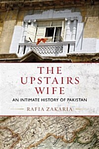 The Upstairs Wife: An Intimate History of Pakistan (Hardcover)