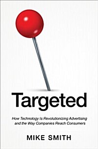 Targeted: How Technology Is Revolutionizing Advertising and the Way Companies Reach Consumers (Hardcover)