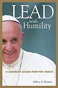 Lead with Humility: 12 Leadership Lessons from Pope Francis (Hardcover)