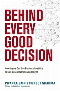 Behind Every Good Decision: How Anyone Can Use Business Analytics to Turn Data Into Profitable Insight (Hardcover)