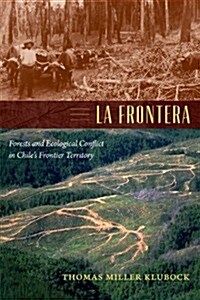 La Frontera: Forests and Ecological Conflict in Chiles Frontier Territory (Hardcover)