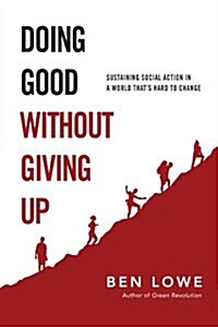 Doing Good Without Giving Up: Sustaining Social Action in a World Thats Hard to Change (Paperback)