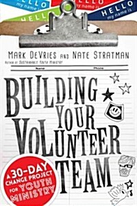 Building Your Volunteer Team: A 30-Day Change Project for Youth Ministry (Paperback)