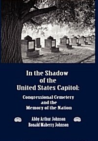 In the Shadow of the United States Capitol: Congressional Cemetery and the Memory of the Nation (Hardcover)