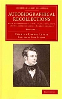 Autobiographical Recollections 2 Volume Set : With a Prefatory Essay on Leslie as an Artist, and Selections from his Correspondence (Package)