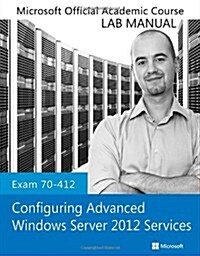 Configuring Advanced Windows Server 2012 Services, Exam 70-412: Lab Manual (Paperback, Workbook)