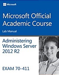 Administering Windows Server 2012 R2 Lab Manual: Exam 70-411 (Paperback)