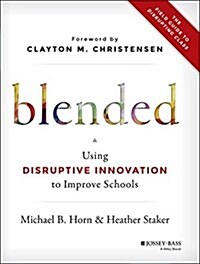 Blended: Using Disruptive Innovation to Improve Schools (Hardcover)