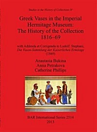 Greek Vases in the Imperial Hermitage Museum: The History of the Collection 1816-69 (Paperback)