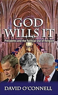 God Wills It: Presidents and the Political Use of Religion (Hardcover)