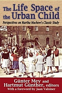 The Life Space of the Urban Child: Perspectives on Martha Muchows Classic Study (Hardcover)