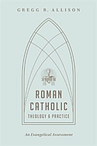 Roman Catholic Theology and Practice: An Evangelical Assessment (Paperback)