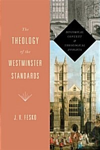 The Theology of the Westminster Standards: Historical Context and Theological Insights (Paperback)