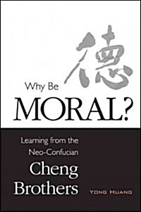 Why Be Moral?: Learning from the Neo-Confucian Cheng Brothers (Hardcover)