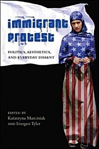 Immigrant Protest: Politics, Aesthetics, and Everyday Dissent (Hardcover)