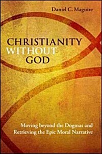 Christianity Without God: Moving Beyond the Dogmas and Retrieving the Epic Moral Narrative (Paperback)