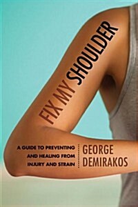 Fix My Shoulder: A Guide to Preventing and Healing from Injury and Strain (Hardcover)