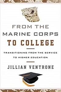 From the Marine Corps to College: Transitioning from the Service to Higher Education (Hardcover)