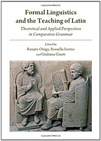 Formal Linguistics and the Teaching of Latin : Theoretical and Applied Perspectives in Comparative Grammar (Hardcover, Unabridged ed)