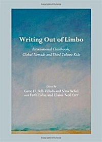 Writing Out of Limbo : International Childhoods, Global Nomads and Third Culture Kids (Hardcover, Unabridged ed)