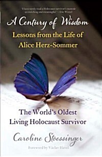 A Century of Wisdom : Lessons from the Life of Alice Herz-Sommer, the Worlds Oldest Living Holocaust Survivor (Paperback)