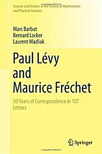 Paul Levy and Maurice Frechet : 50 Years of Correspondence in 107 Letters (Hardcover, 2014 ed.)