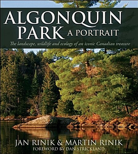 Algonquin Park: A Portrait: The Landscape, Wildlife and Ecology of an Iconic Canadian Treasure (Hardcover)